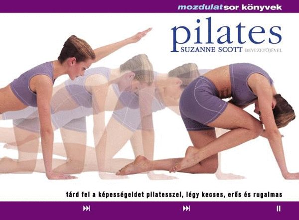 Pilates - Mozdulatsor könyvek - Tárd fel a képességeidet pilatesszel, légy kecses, erős és rugalmas