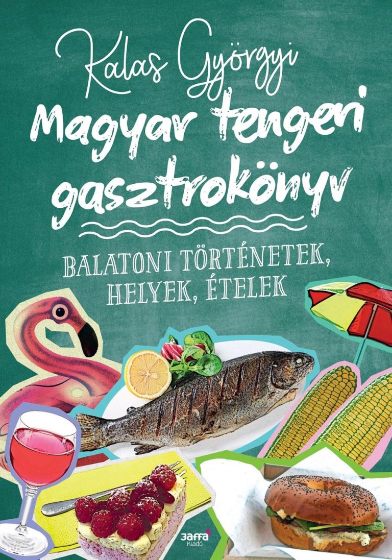 Magyar tengeri gasztrokönyv - Balatoni történetek, helyek, étele