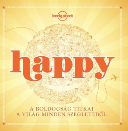 Happy - A boldogság titkai a világ minden szegletéből - A boldogság titkai a világ minden szegletéből